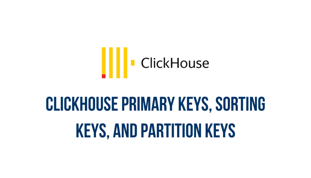 ClickHouse primary keys, sorting keys, and partition keys