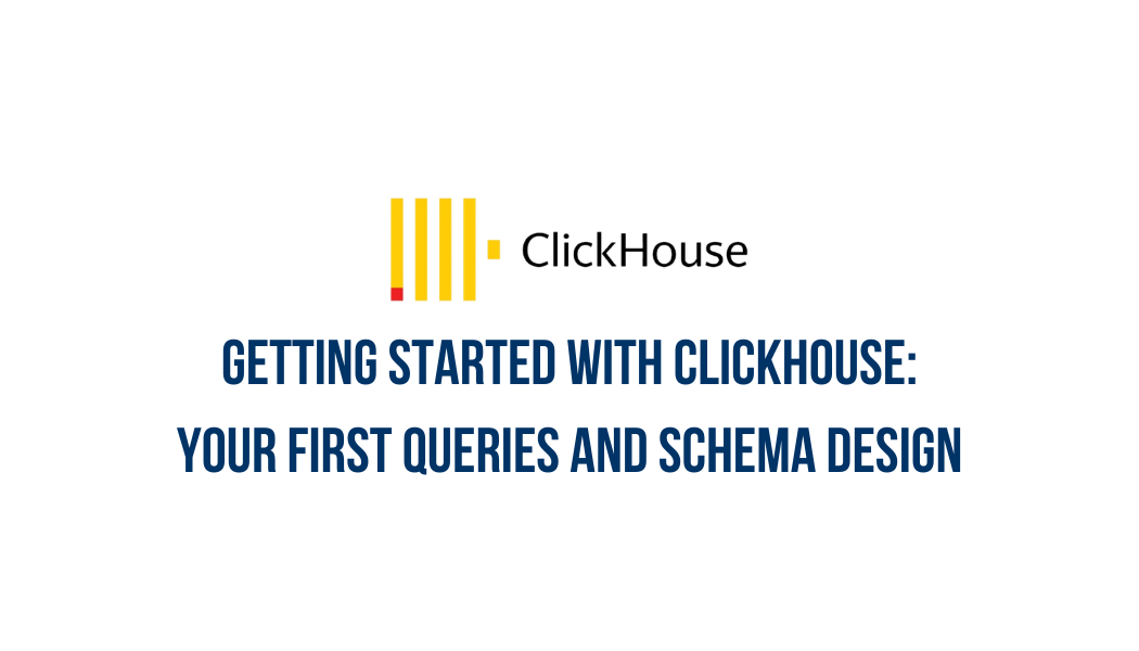 Getting Started with ClickHouse: Your First Queries and Schema Design